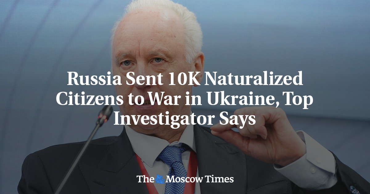 Russia sent 10,000 naturalized citizens to war in Ukraine, says top investigator