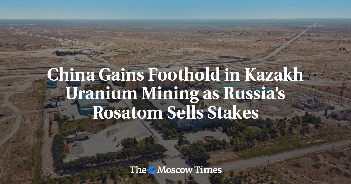 China Gains Foothold in Kazakh Uranium Mining as Russia’s Rosatom Sells Stakes