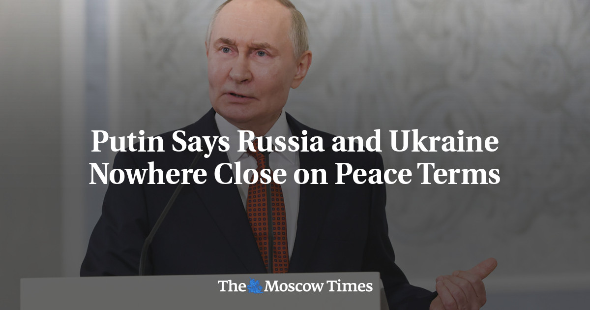 Putin Says Russia and Ukraine Nowhere Close on Peace Terms – The Moscow Times