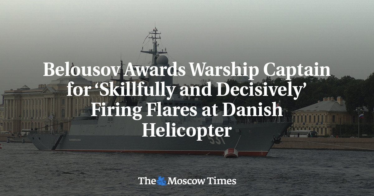Belousov Awards Warship Captain for ‘Skillfully and Decisively’ Firing Flares at Danish Helicopter
