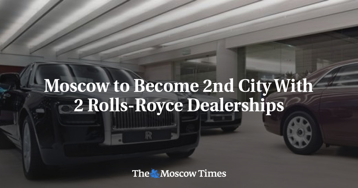 Moscow to 2nd City With 2 RollsRoyce Dealerships