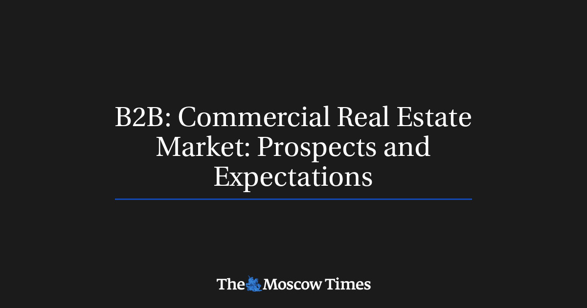 B2B Commercial Real Estate Market Prospects and Expectations