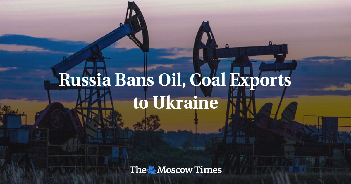 Russia Bans Oil, Coal Exports to Ukraine The Moscow Times