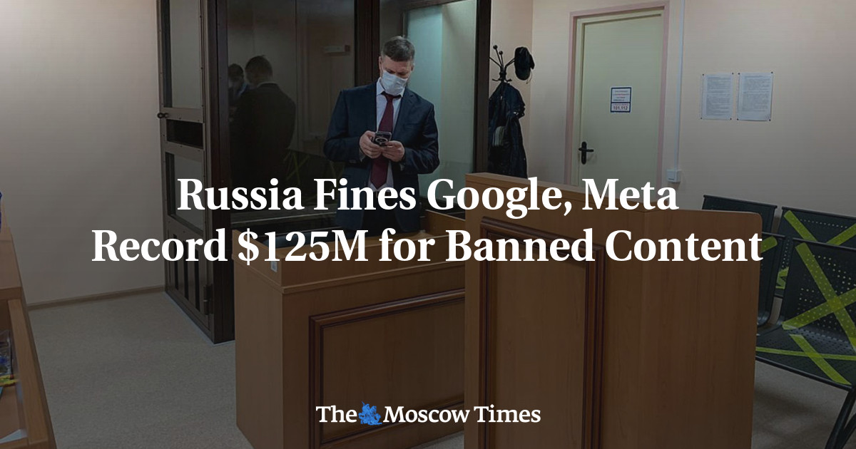 Russia Fines Google, Meta Record $125M for Banned Content - The Moscow Times