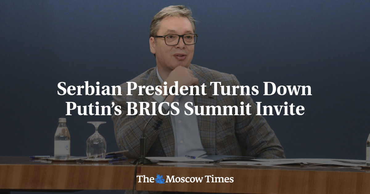 Serbian President Turns Down Putin’s BRICS Summit Invite