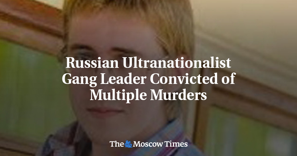 Russian Ultranationalist Gang Leader Convicted of Multiple Murders