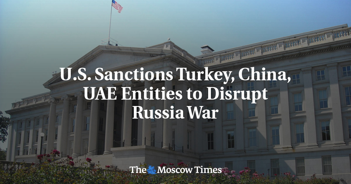 U.S. Sanctions Turkey, China, UAE Entities to Disrupt Russia War – The Moscow Times