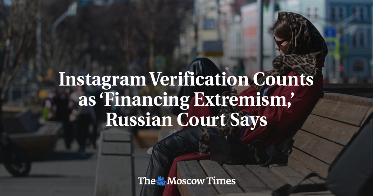 Instagram Verification Counts as ‘Financing Extremism,’ Russian Court ...