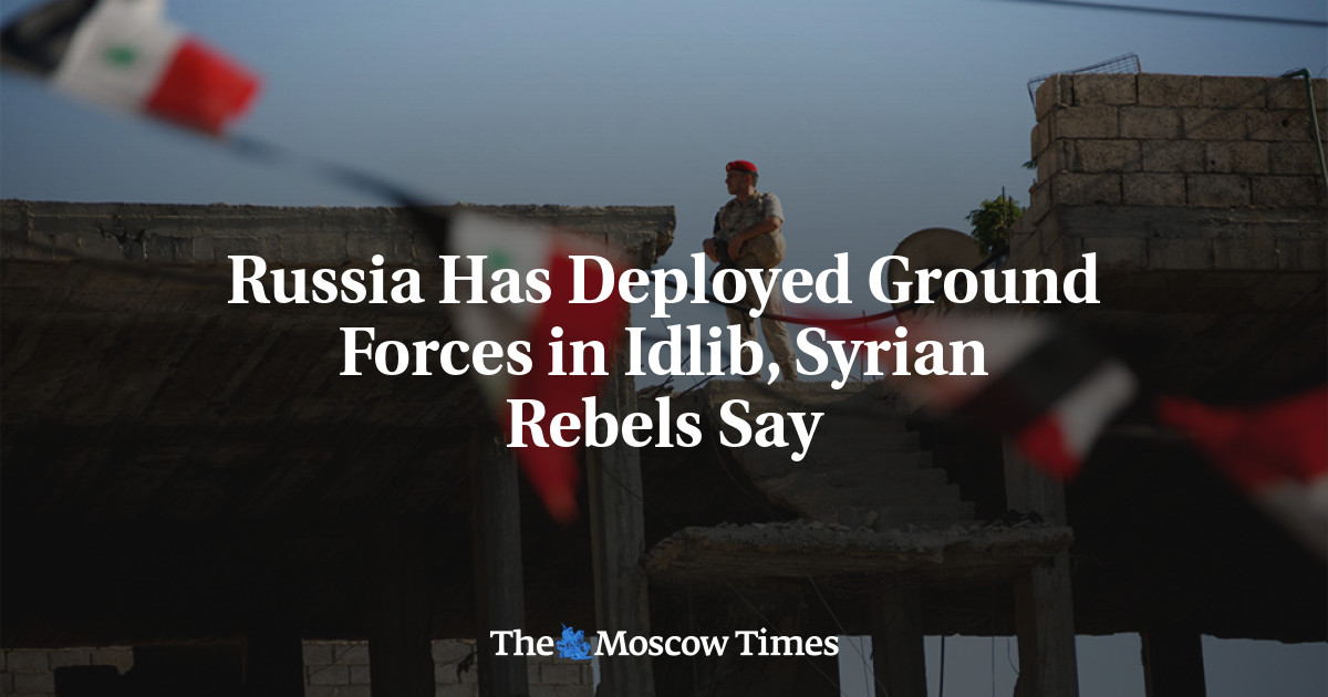 Russia Has Deployed Ground Forces in Idlib, Syrian Rebels Say - The ...