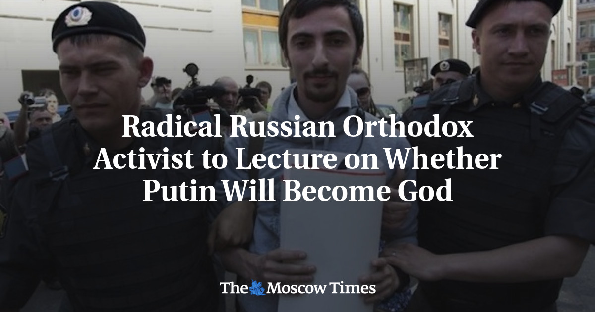 Radical Russian Orthodox Activist to Lecture on Whether Putin Will ...