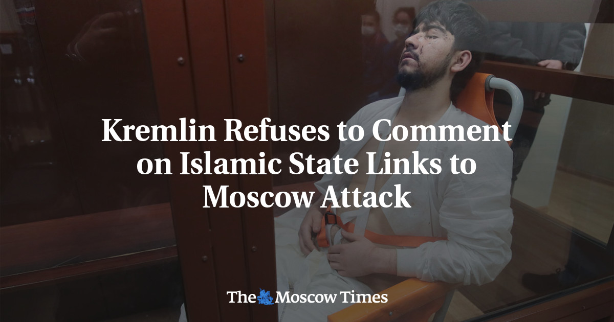 Kremlin Refuses to Comment on Islamic State Links to Moscow Attack ...