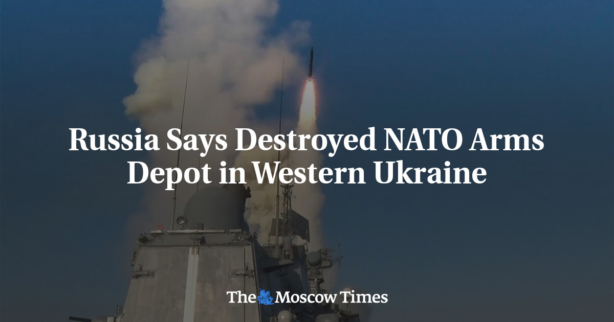 Russia Says Destroyed NATO Arms Depot in Western Ukraine - The Moscow Times