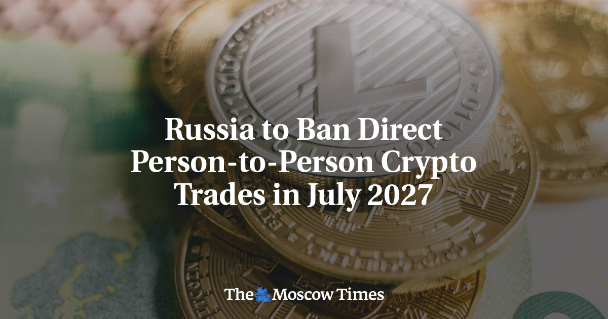 Russia to Ban Direct Person-to-Person Crypto Trades in July 2027