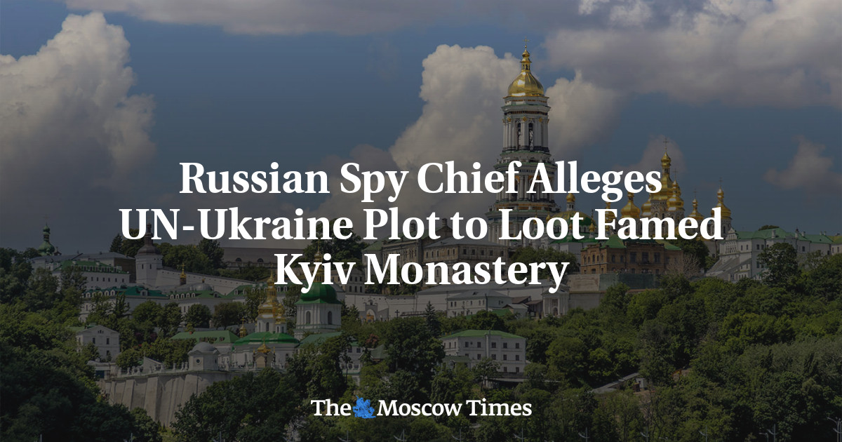 Russian Spy Chief Alleges UN-Ukraine Plot to Loot Famed Kyiv Monastery ...