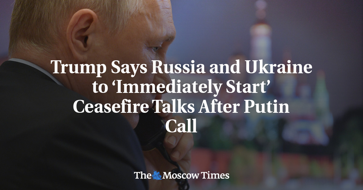 Trump Says Russia and Ukraine to ‘Immediately Start’ Ceasefire Talks After Putin Call – The Moscow Times