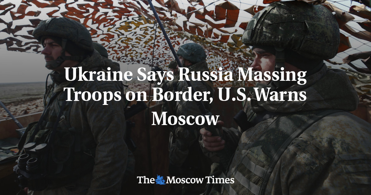 Ukraina bilang Rusia mengerahkan pasukan di perbatasan, AS memperingatkan Moskow Ukraina mengatakan Rusia mengerahkan pasukan di perbatasan, AS memperingatkan Moskow