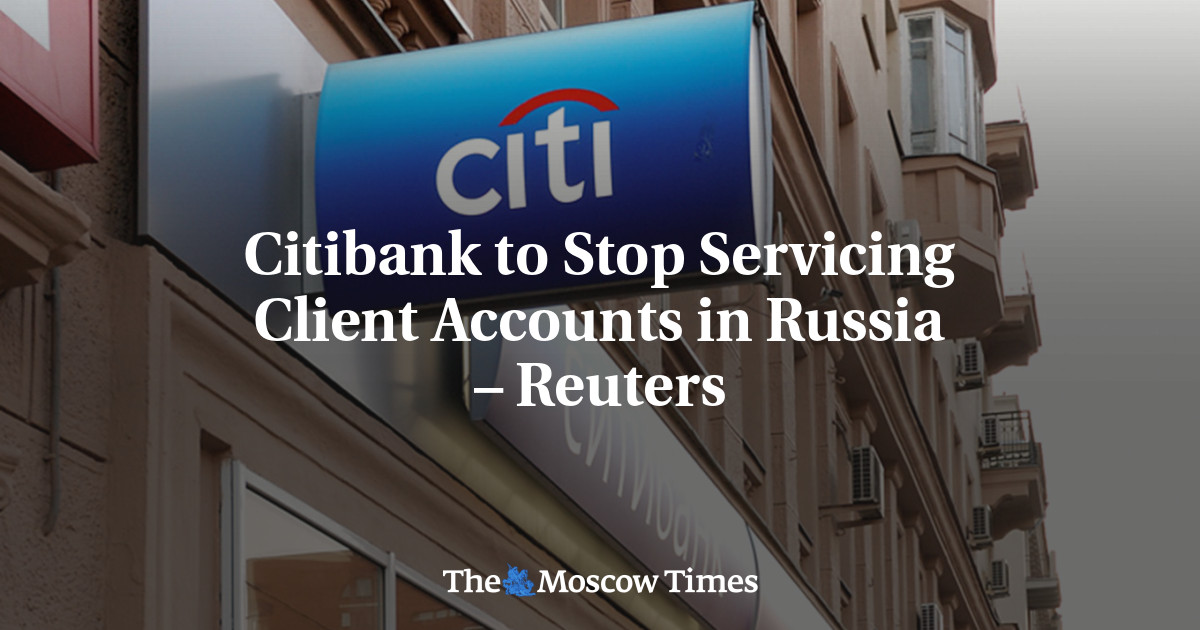 Citibank to Stop Servicing Client Accounts in Russia – Reuters