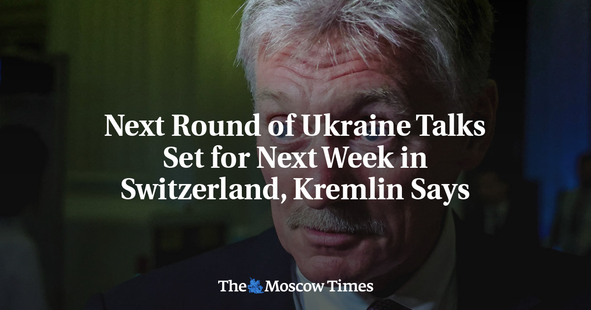 Next Round of Ukraine Talks Set for Next Week in Switzerland, Kremlin Says