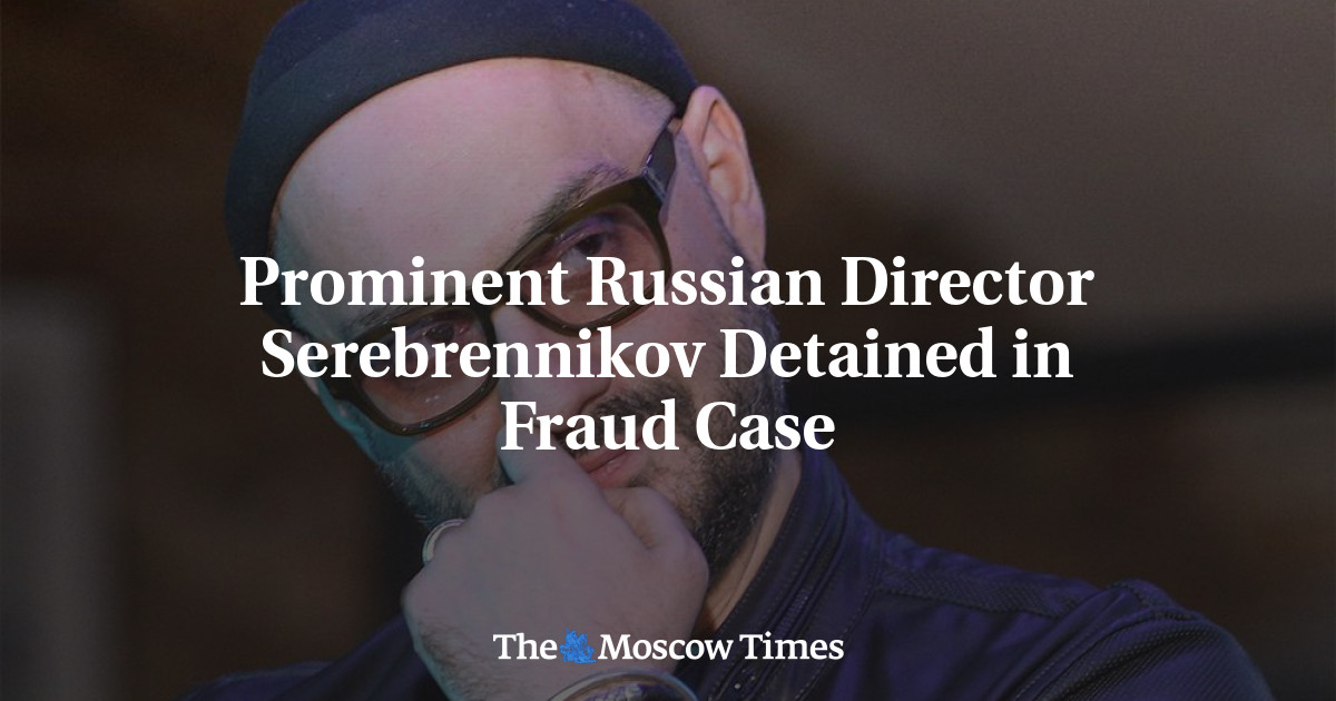 Sutradara terkemuka Rusia Serebrennikov ditahan dalam kasus penipuan