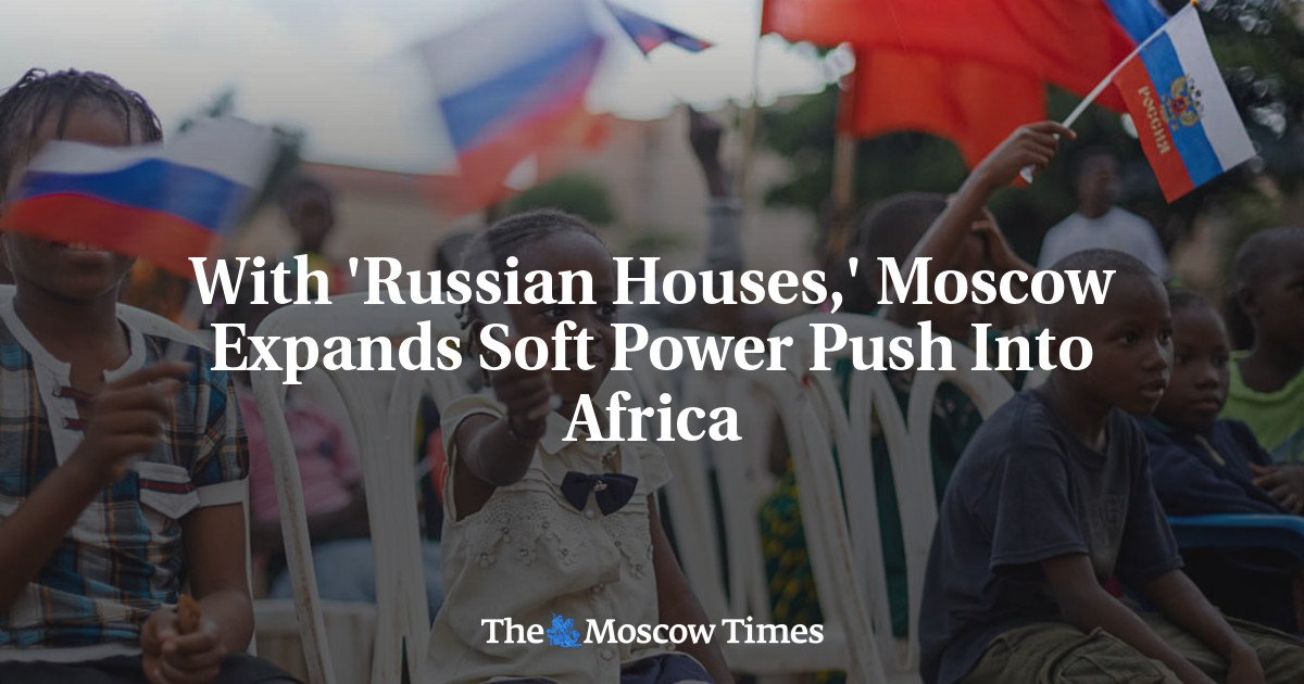 With 'Russian Houses,' Moscow Expands Soft Power Push Into Africa