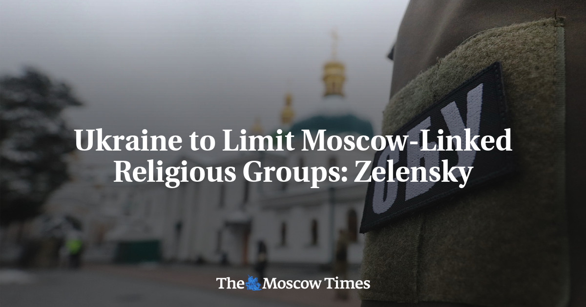 Ukraine To Limit Moscow-Linked Religious Groups: Zelensky - The Moscow ...