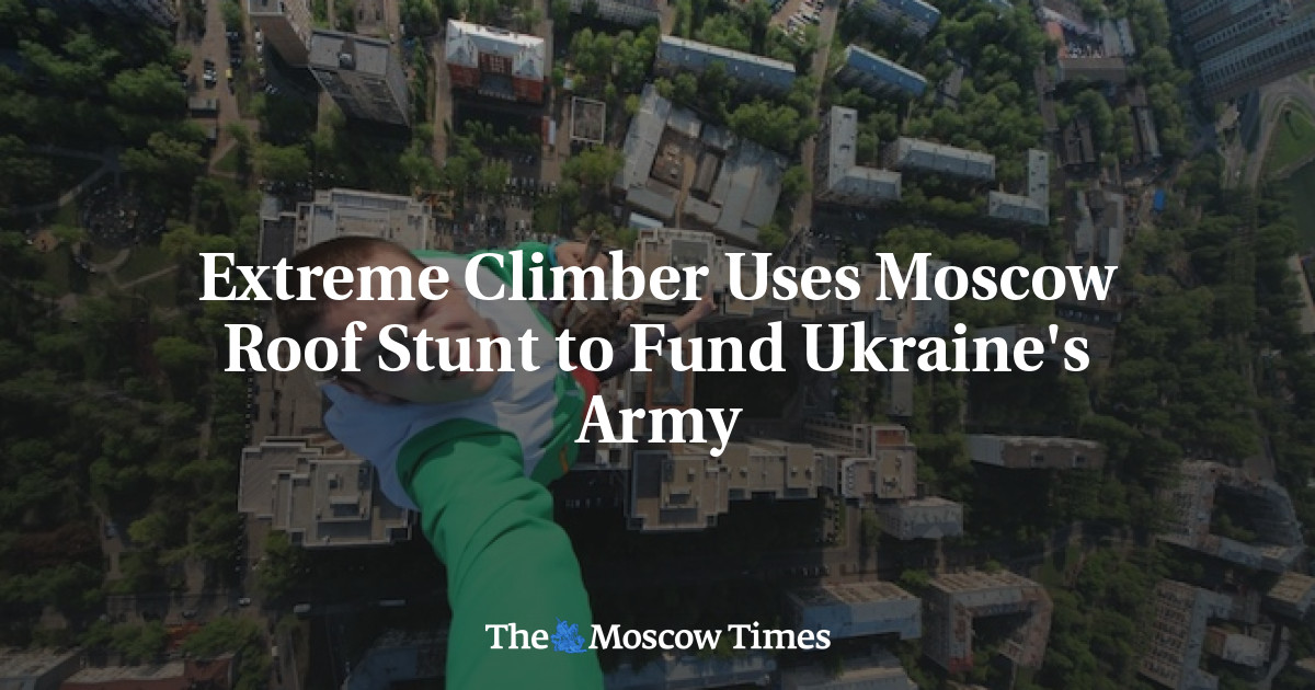 Extreme Climber menggunakan Moscow Roof Stunt untuk mendanai militer Ukraina