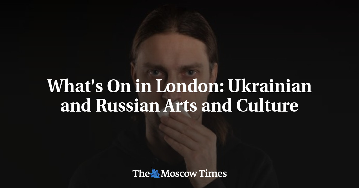 What's On in London: Ukrainian and Russian Arts and Culture