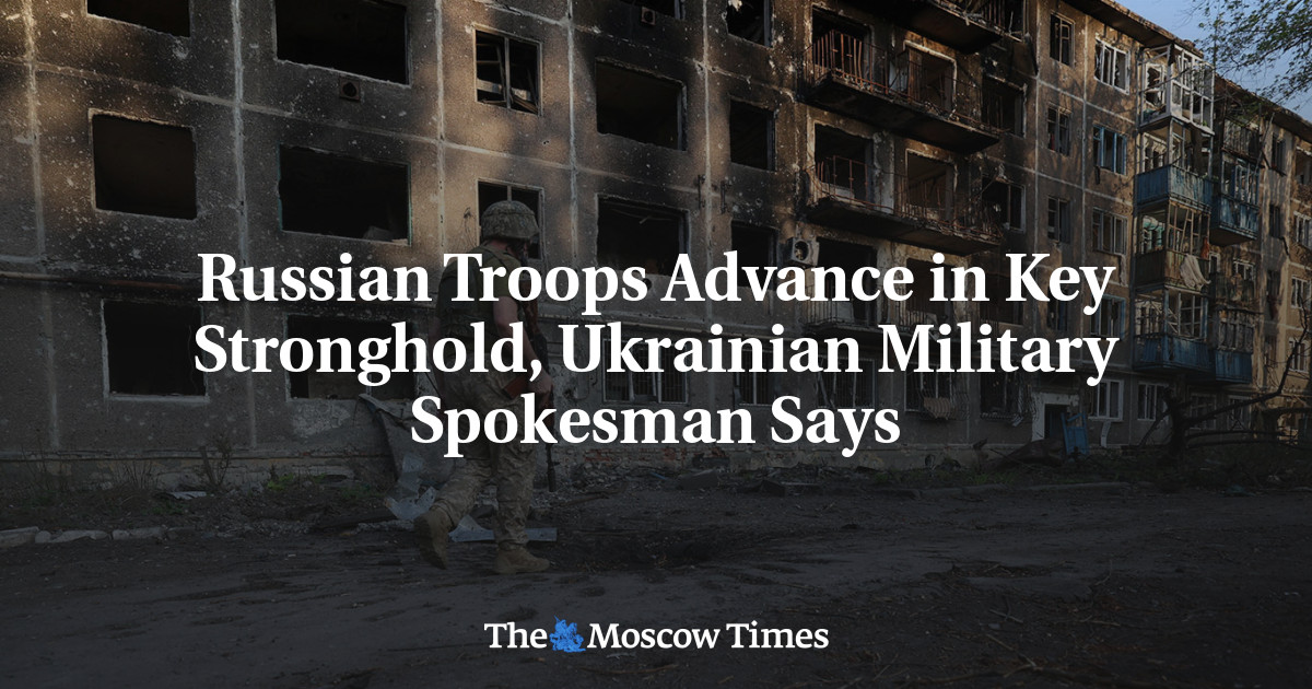 Russian Troops Advance in Key Stronghold, Ukrainian Military Spokesman Says