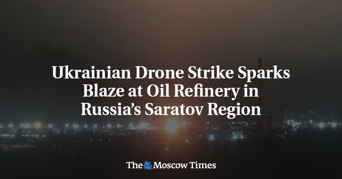 Ukrainian Drone Strike Sparks Blaze at Oil Refinery in Russia’s Saratov ...