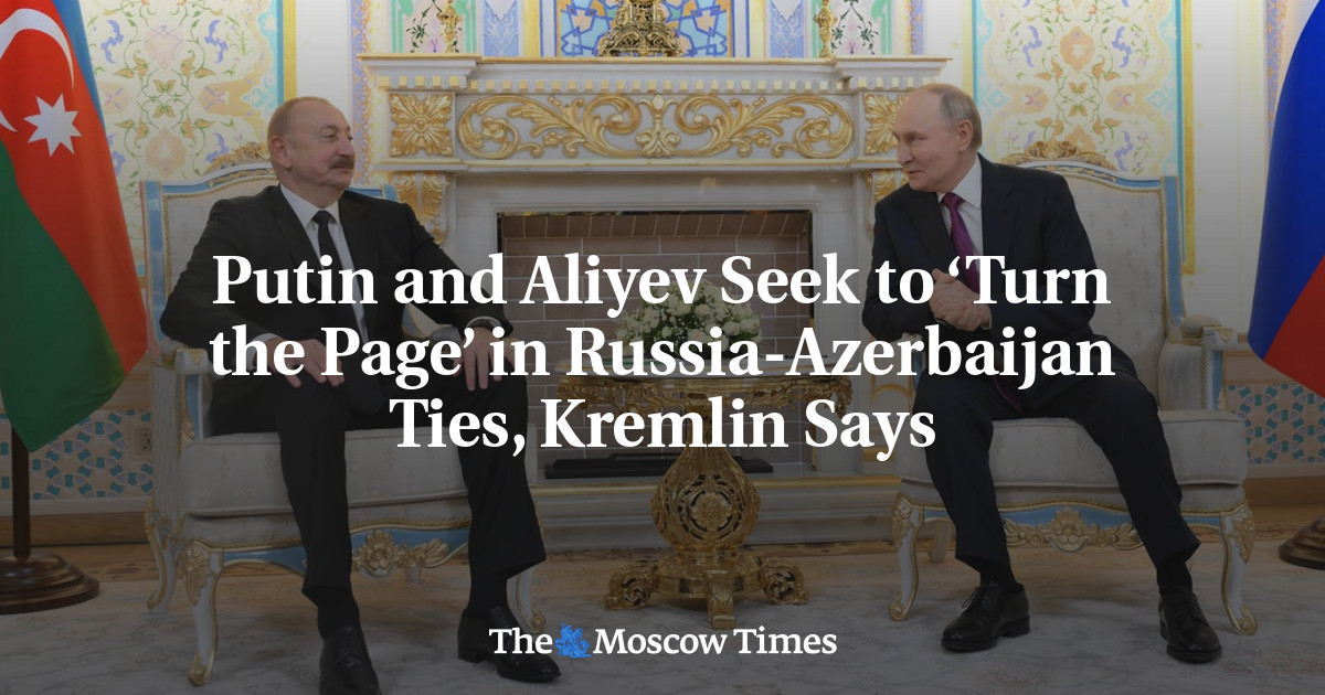 Putin and Aliyev Seek to ‘Turn the Page’ in Russia-Azerbaijan Ties, Kremlin Says