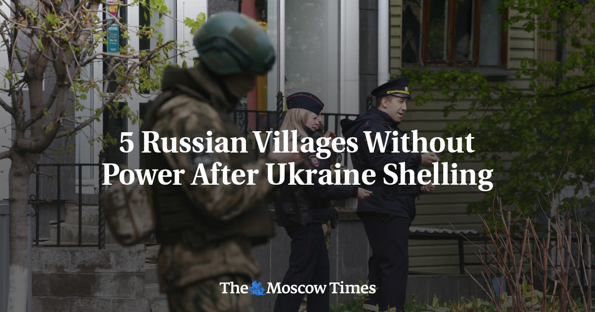 5 Russian Villages Without Power After Ukraine Shelling - The Moscow Times