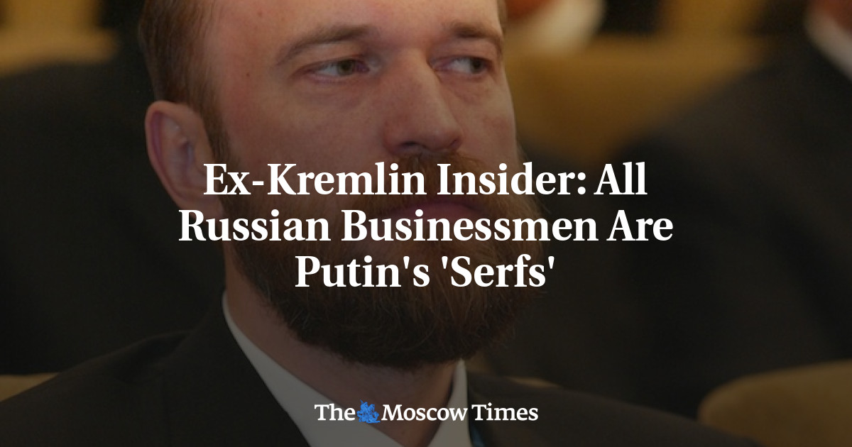 Ex-Kremlin Insider: All Russian Businessmen Are Putin's 'Serfs'