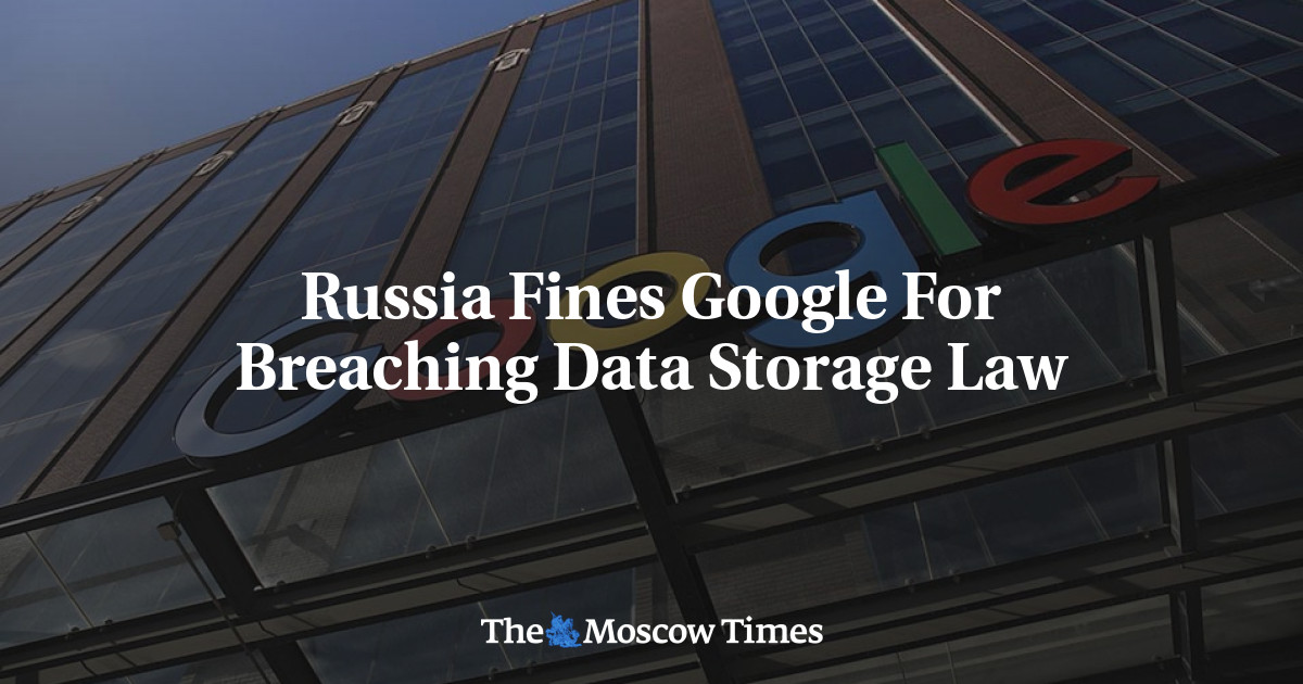 Russia Fines Google For Breaching Data Storage Law - The Moscow Times