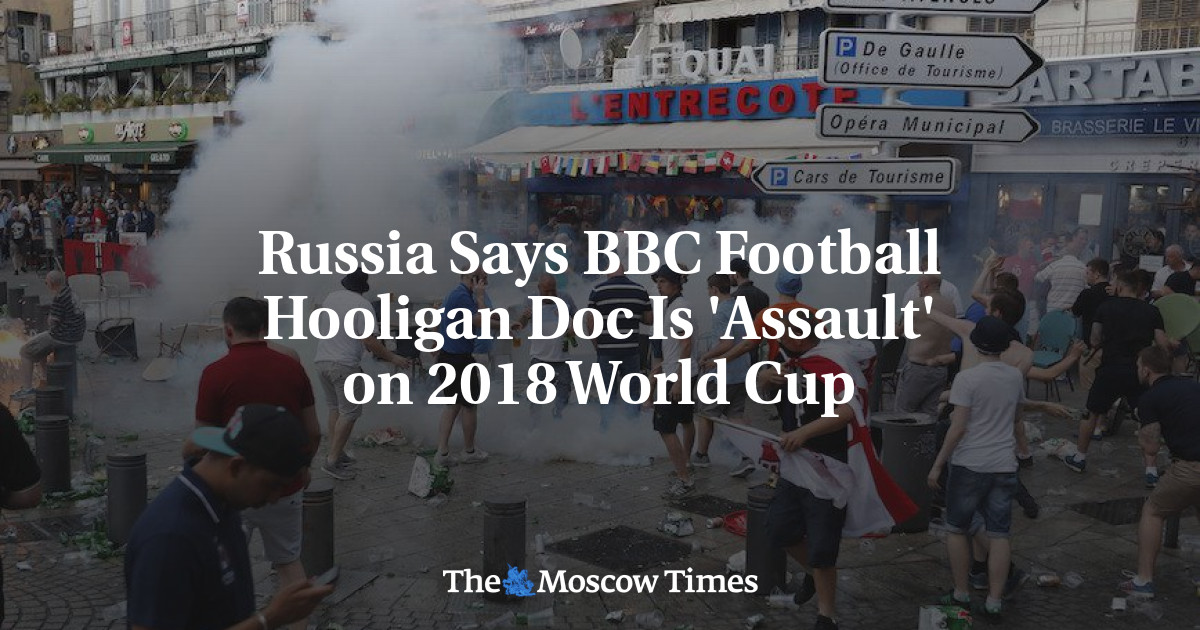 Rusia Mengatakan BBC Football Hooligan Doc Sedang ‘Menyerang’ Piala Dunia 2018