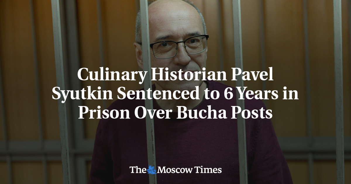 Culinary Historian Pavel Syutkin Sentenced to 6 Years in Prison Over Bucha Posts