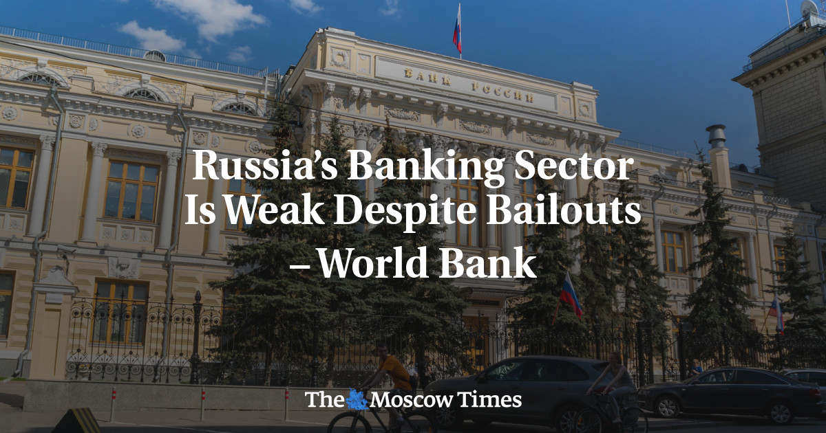 Russia’s Banking Sector Is Weak Despite Bailouts – World Bank - The ...