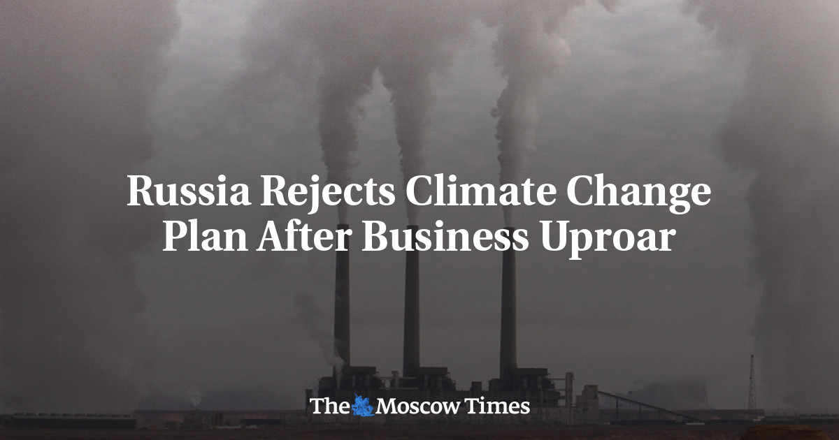 Russia Rejects Climate Change Plan After Business Uproar - The Moscow Times