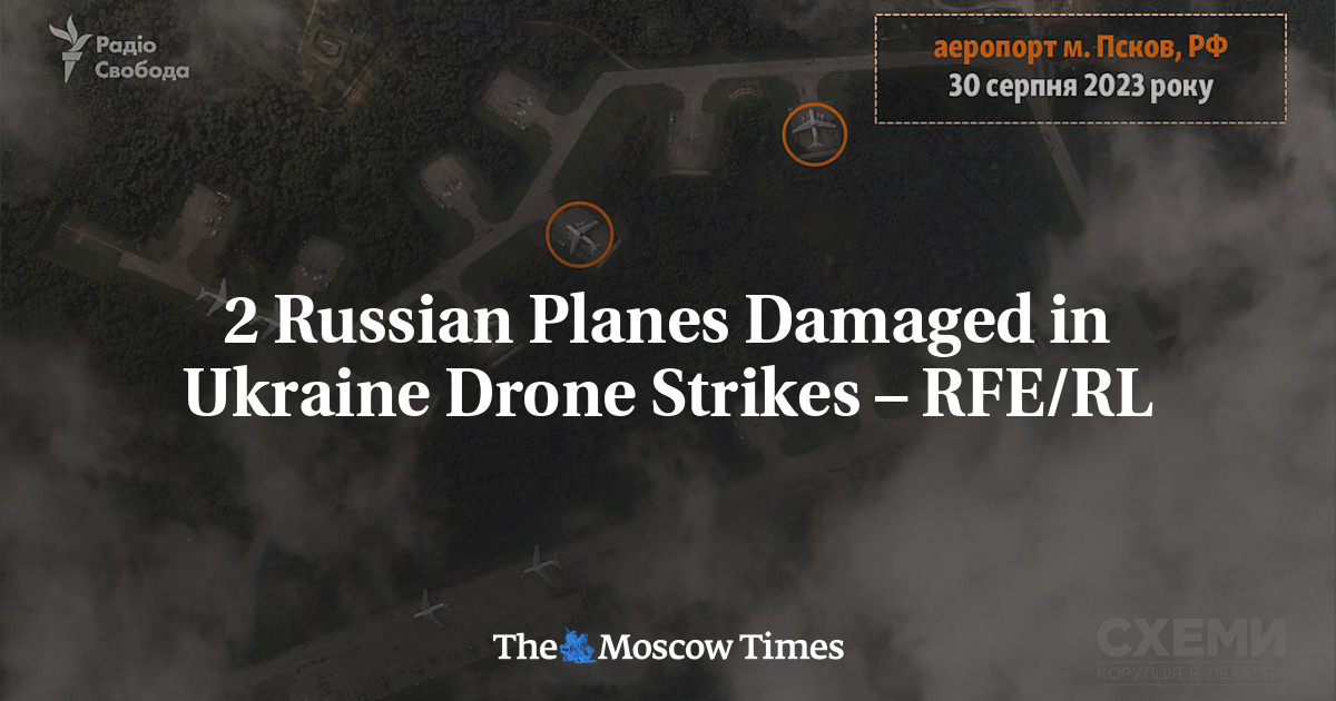 2 Russian Planes Damaged in Ukraine Drone Strikes – RFE/RL - The Moscow ...