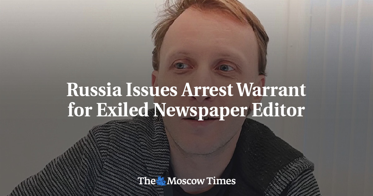 Russia Issues Arrest Warrant for Exiled Newspaper Editor - The