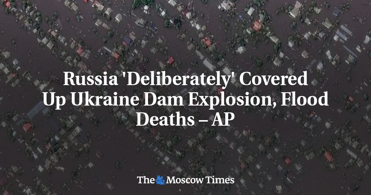 Russia 'Deliberately' Covered Up Ukraine Dam Explosion, Flood Deaths – AP