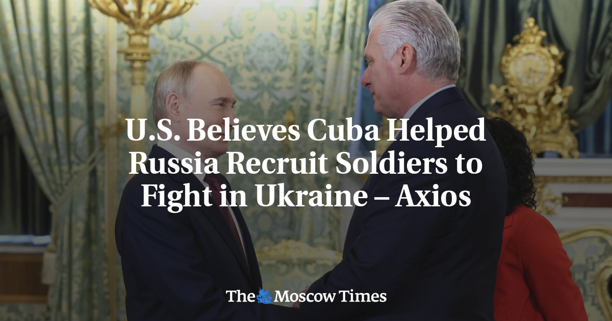 U.S. Believes Cuba Helped Russia Recruit Soldiers to Fight in Ukraine – Axios