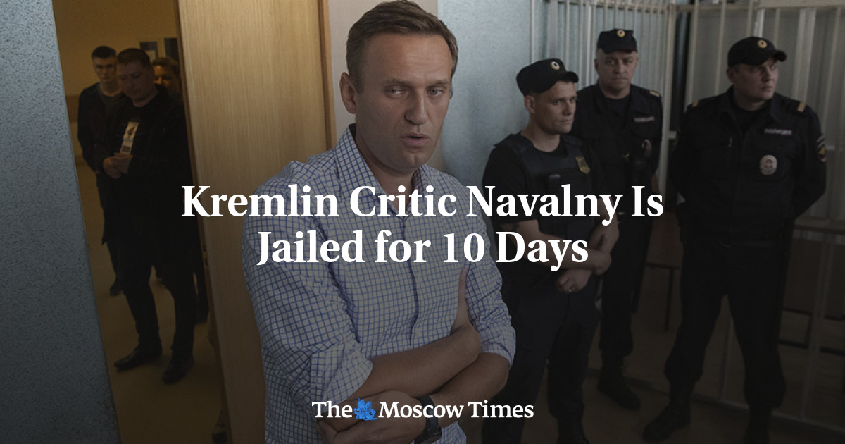 Kremlin Critic Navalny Is Jailed For 10 Days - The Moscow Times