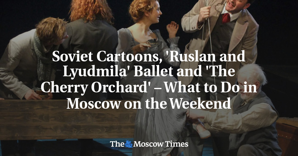 Kartun Soviet, Balet ‘Ruslan dan Lyudmila’ dan ‘The Cherry Orchard’ – Apa yang harus dilakukan di Moskow pada akhir pekan