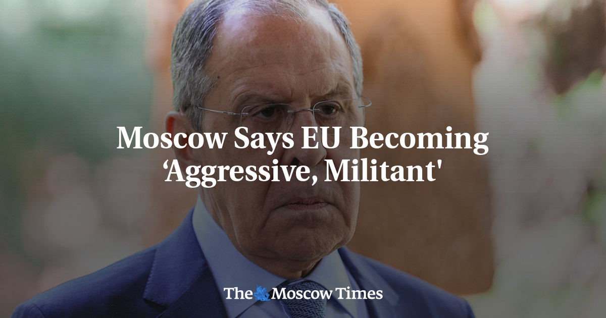 Moscow Says Eu Becoming ‘aggressive, Militant' - The Moscow Times