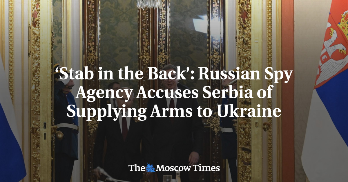 ‘Stab in the Back’: Russian Spy Agency Accuses Serbia of Supplying Arms to Ukraine