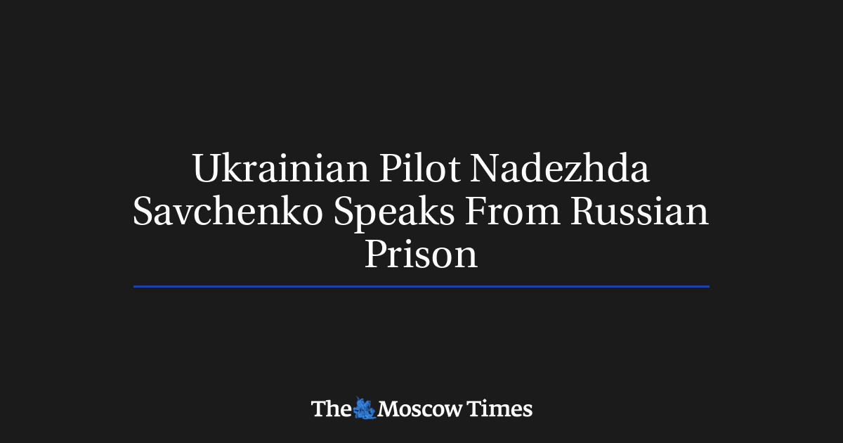 Pilot Ukraina Nadezhda Savchenko berbicara dari penjara Rusia