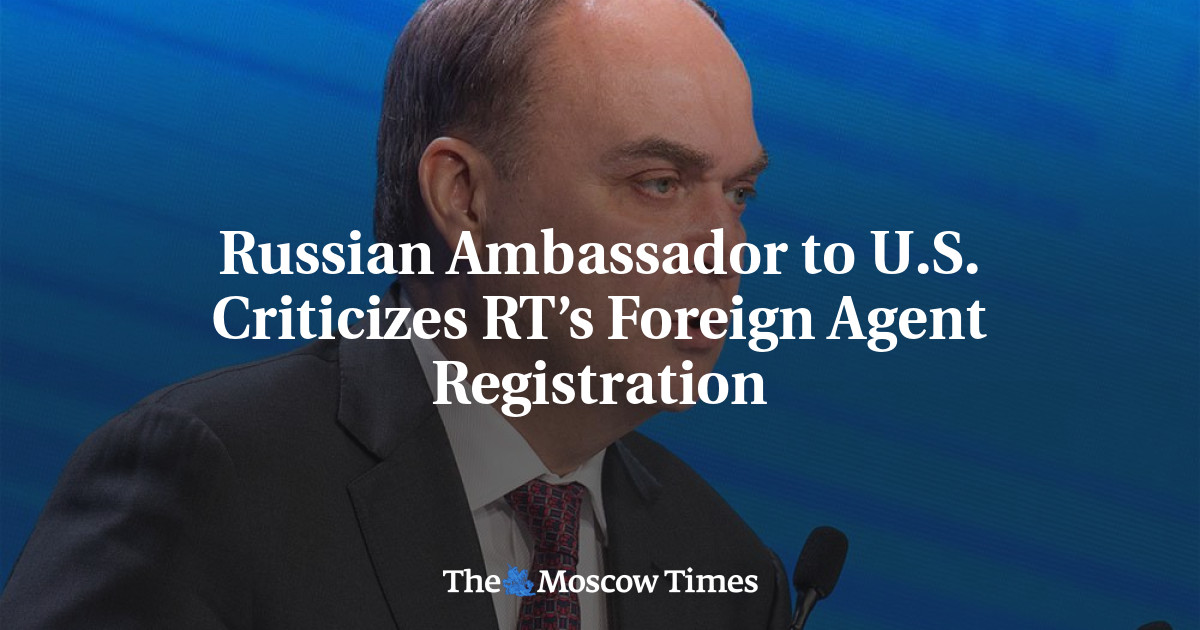 Russian Ambassador to U.S. Criticizes RT’s Foreign Agent Registration