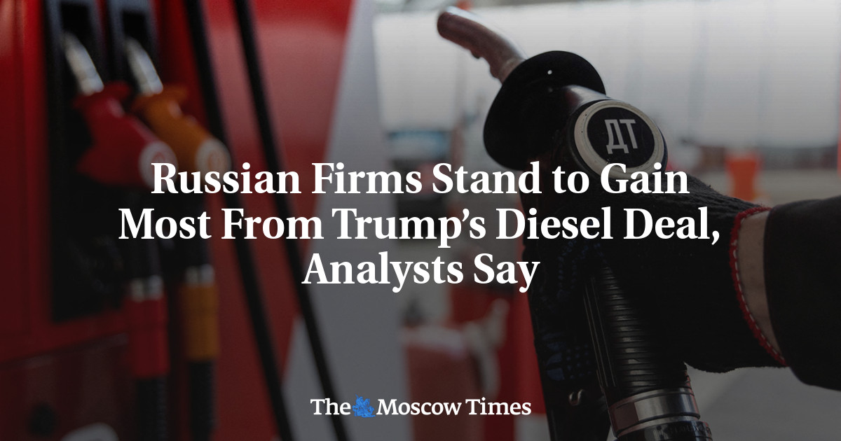 Russian Firms Stand to Gain Most From Trump’s Diesel Deal, Analysts Say