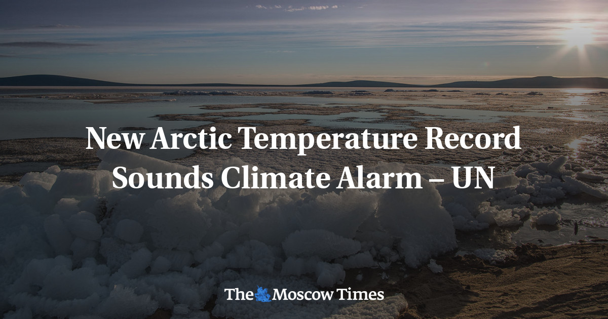 New Arctic Temperature Record Sounds Climate Alarm – UN - The Moscow Times