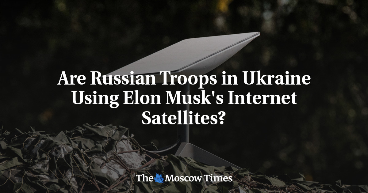 Are Russian Troops in Ukraine Using Elon Musk’s Internet Satellites?